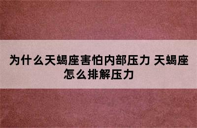 为什么天蝎座害怕内部压力 天蝎座怎么排解压力